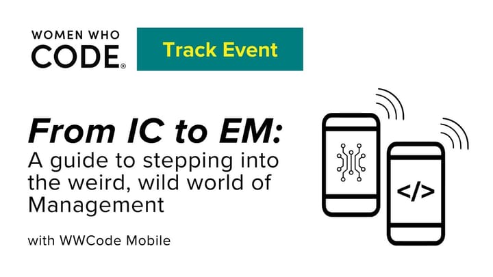 From IC to EM – A guide to stepping into the weird, wild world of management (Women Who Code Mobile 2022)